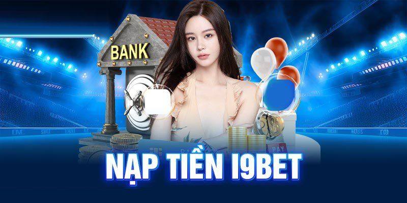 Nạp Tiền i9bet Bằng Ngân Hàng: Hướng Dẫn Chi Tiết và An Toàn